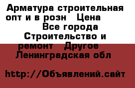 Арматура строительная опт и в розн › Цена ­ 3 000 - Все города Строительство и ремонт » Другое   . Ленинградская обл.